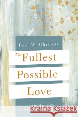 The Fullest Possible Love: Living in Harmony with God and Neighbor Paul W. Chilcote 9781791033828 Abingdon Press