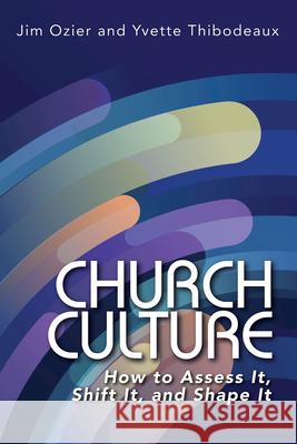 Church Culture: How to Assess It, Shift It, and Shape It (Church Culture) Jim Ozier Yvette Thibodeaux 9781791033842 Abingdon Press