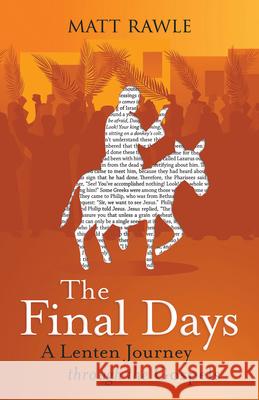 The Final Days: A Lenten Journey Through the Gospels Matt Rawle 9781791034160