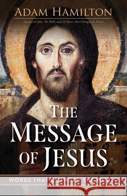 The Message of Jesus: Words That Changed the World Adam Hamilton 9781791034214