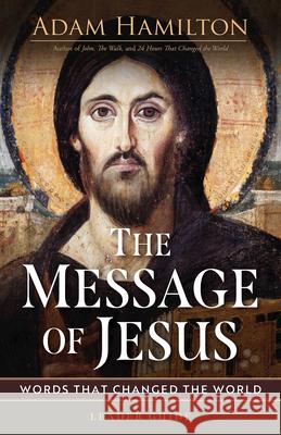 The Message of Jesus Leader Guide: Words That Changed the World Adam Hamilton 9781791034238 Abingdon Press