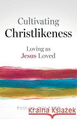 Cultivating Christlikeness: Loving as Jesus Loved Paul W. Chilcote 9781791034788