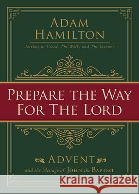 Prepare the Way for the Lord: Advent and the Message of John the Baptist Adam Hamilton 9781791035020