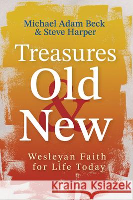 Treasures Old and New: Wesleyan Faith for Life Today Michael Adam Beck Steve Harper 9781791036515