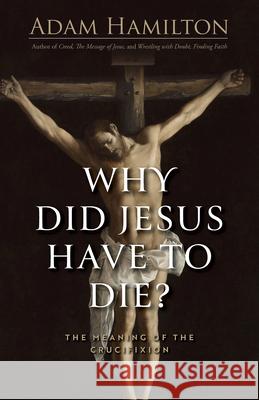 Why Did Jesus Have To Die? Adam Hamilton 9781791040611 Abingdon Press