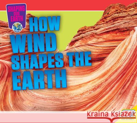 How Wind Shapes the Earth Megan Cuthbert Katie Gillespie 9781791125639 Av2
