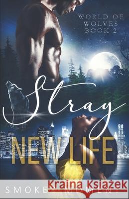 Stray 2 New Life: a paranormal werewolf shifter romance Moment, Smokey 9781791303280