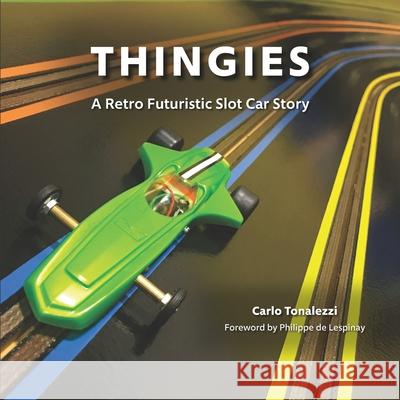 Thingies: A Retro Futuristic Slot Car Story Carlo Tonalezzi 9781791316518 Independently Published