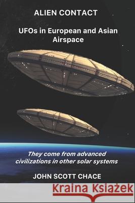 Alien Contact: UFOs in European and Asian AirSpace Chace, John Scott 9781791316822 Independently Published