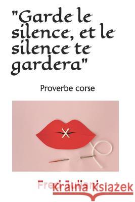 Garde le silence, et le silence te gardera: Proverbe corse Juliani, Fred 9781791317690