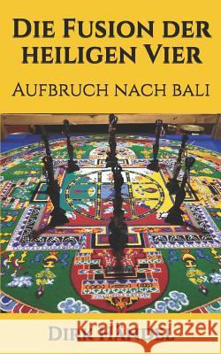 Die Fusion der heiligen Vier: Aufbruch nach Bali Händel, Dirk 9781791318857