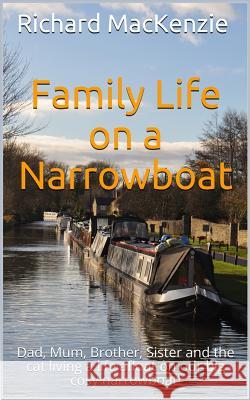 Family Life on a Narrowboat: Dad, Mum, Brother, Sister and the Cat Living a Life Afloat on Our Narrowboat! Richard MacKenzie 9781791319298 Independently Published