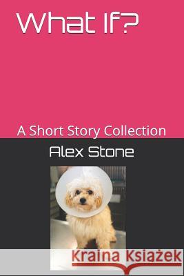 What If?: A Short Story Collection Alex Stone 9781791321604