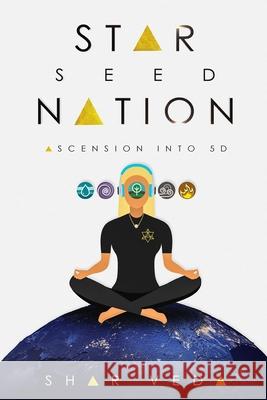 Star Seed Nation: Ascension into 5D Veda, Shar 9781791328696 Independently Published
