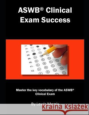 Aswb Clinical Exam Success: Master the Key Vocabulary of the Aswb Clinical Exam. Lewis Morris 9781791329716 Independently Published