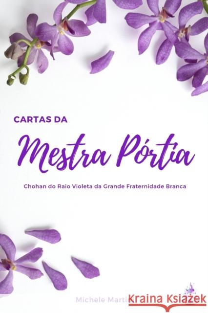 Cartas da Mestra Pórtia: Chohan do Raio Violeta da Grande Fraternidade Branca Michele Martini 9781791334802