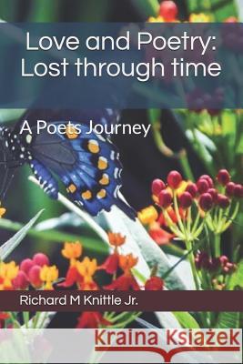 Love and Poetry: Lost Through Time: A Poets Journey Richard M. Knittl 9781791337179 Independently Published