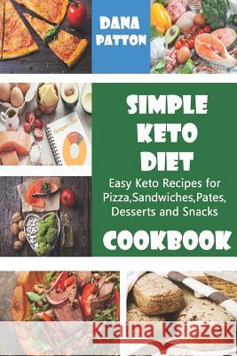 Simple Keto Diet Cookbook: Easy Keto Recipes for Pizza, Sandwiches, Pates, Desserts and Snacks Dana Patton 9781791337292
