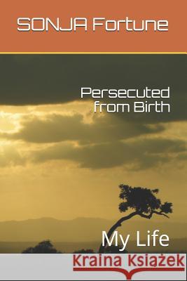 Persecuted from Birth: My Life Sonja585 Fortune Sonja Fortune 9781791337483