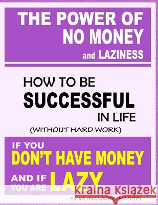 How to be Successful in Life if you don't have Money and if you are lazy: The Power of Having No Money and Laziness: Step By Step Guide To Be Successf Nabeel, Muhammad 9781791346201 Independently Published
