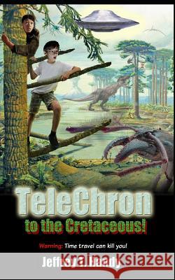 Telechron to the Cretaceous Jeffrey Thomas Handy 9781791357184 Independently Published