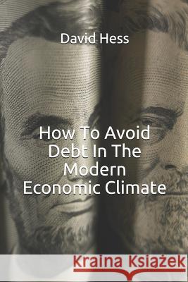 How to Avoid Debt in the Modern Economic Climate David Hess 9781791359676