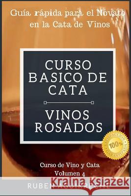 Curso Básico de Cata (Vinos Rosados): Guía rápida para el Novato en la Cata de Vinos Aguirreche, Rubén 9781791367589