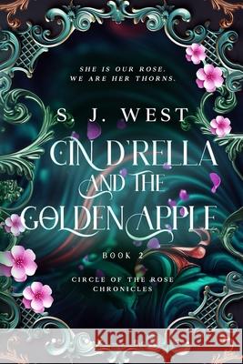 Cin d'Rella and the Golden Apple: Circle of the Rose Chronicles, Book 2 Allisyn Ma S. J. West 9781791370411 Independently Published