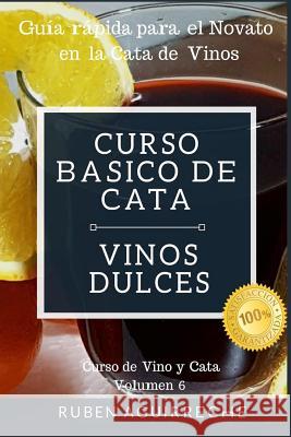 Curso Básico de Cata (Vinos Dulces): Guía rápida para el Novato en la Cata de Vinos Aguirreche, Rubén 9781791378790