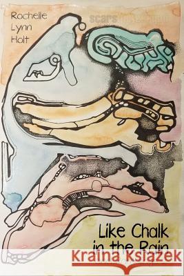 Like Chalk in the Rain: And Ramblings 2 Rochelle Lynn Holt 9781791387471 Independently Published