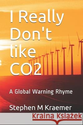 I Really Don't Like Co2: A Global Warning Rhyme Stephen M. Kraemer 9781791389062 Independently Published