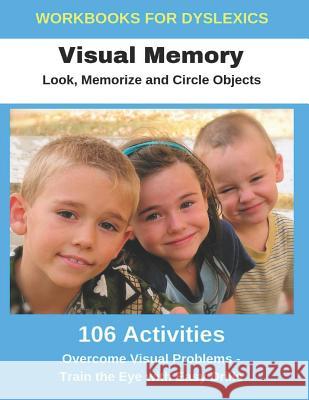 Workbooks for Dyslexics - Visual Memory - Look, Memorize and Circle Objects - Overcome Visual Problems - Train the Eye with Easy Drills Diego Uribe 9781791391577 Independently Published