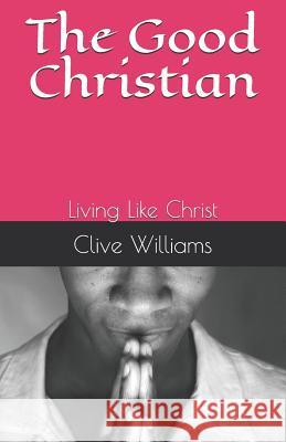 The Good Christian: Living Like Christ Clive Williams 9781791392093