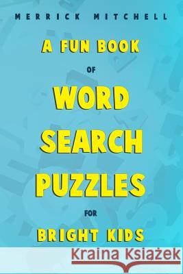 A Fun Book of Word Search Puzzles for Bright Kids. Merrick Mitchell 9781791502096 Independently Published