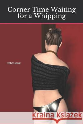 Corner Time Waiting for a Whipping Katie Nicole 9781791510985 Independently Published