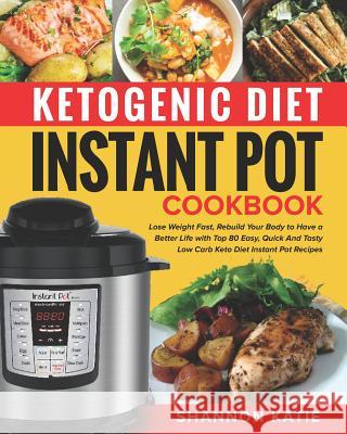Ketogenic Diet Instant Pot Cookbook: Lose Weight Fast, Rebuild Your Body to Have a Better Life with Top 80 Easy, Quick and Tasty Low Carb Keto Diet In Shannon Katie 9781791520786 Independently Published