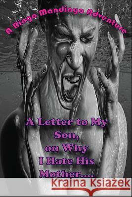 A Letter to My Son, on Why I Hate His Mother Ringo Mandingo 9781791528218