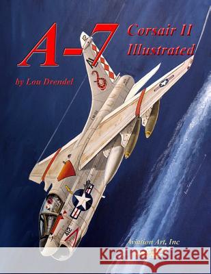 A-7 Corsair II Illustrated Lou Drendel Lou Drendel 9781791529093 Independently Published