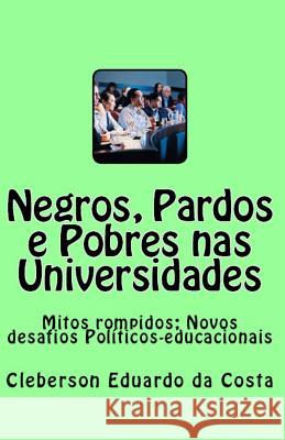 Negros, Pardos e Pobres nas Universidades: Mitos rompidos; Novos desafios políticos-educacionais Da Costa, Cleberson Eduardo 9781791533854 Independently Published