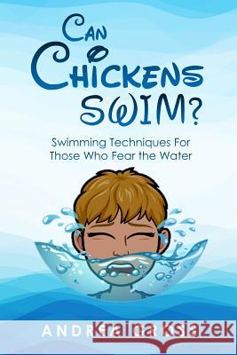 Can Chickens Swim: Swimming Techniques for Those Who Fear the Water Andrea Gross 9781791536121