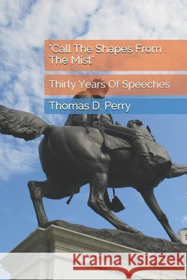 Call the Shapes from the Mist: Thirty Years of Speeches Perry, Thomas D. 9781791536787 Independently Published