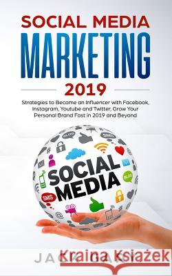 Social Media Marketing 2019: Strategies to Become an Influencer with Facebook, Instagram, Youtube and Twitter, Grow Your Personal Brand Fast in 201 Jack Gary 9781791540005 Independently Published