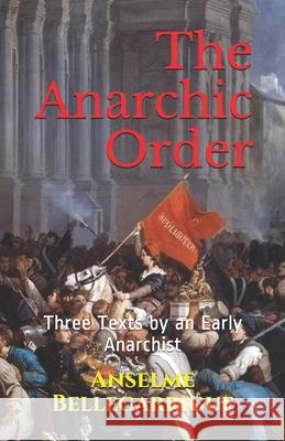 The Anarchic Order: Three Texts by an Early Anarchist Kirk Watson Anselme Bellegarrigue 9781791540173