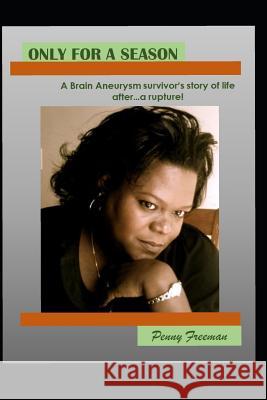 Only For A Season: A Brain Aneurysm survivor's story of life after...A Rupture! Penny Freeman 9781791545994