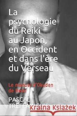La Psychologie Du Reiki Au Japon, En Occident Et Dans l'Ère Du Verseau: Le Manuel d'Okuden de Reiki Treffainguy, Pascal 9781791547158 Independently Published