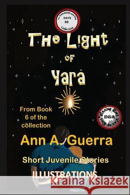 The Light of Yara: Story No: 68 from Book 6 of the Collection Daniel Guerra Ann a. Guerra 9781791554019 Independently Published