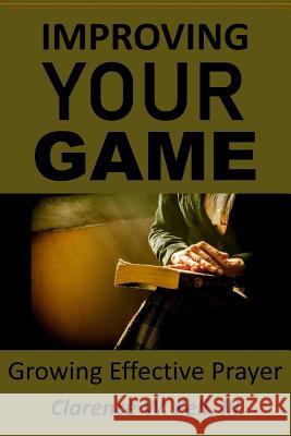 Improving Your Game: Growing Effective Prayer Clarence Fell 9781791557072 Independently Published