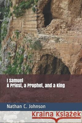 I Samuel: A Priest, a Prophet and a King Nathan C. Johnson 9781791559038