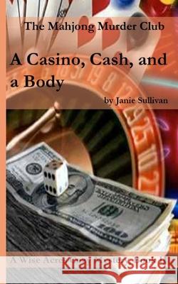A Casino, Cash . . . and a Body: A Wise Acres Cozy Mystery: Book II Janie M. Sullivan 9781791560133 Independently Published