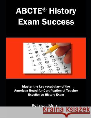 Abcte History Exam Success: Master the Key Vocabulary of the American Board for Certification of Teacher Excellence History Exam Lewis Morris 9781791561536